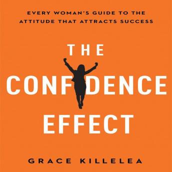 Download Confidence Effect: Every Woman's Guide to the Attitude That Attracts Success by Grace Killelea