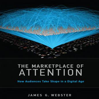 Marketplace of Attention: How Audiences Take Shape in a Digital Age, Audio book by James G. Webster