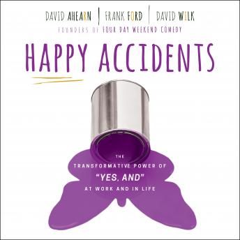 Happy Accidents: The Transformative Power of 'YES, AND' at Work and in Life