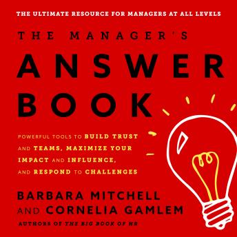 The Manager's Answer Book: Powerful Tools to Build Trust and Teams, Maximize Your Impact and Influence, and Respond to Challenges