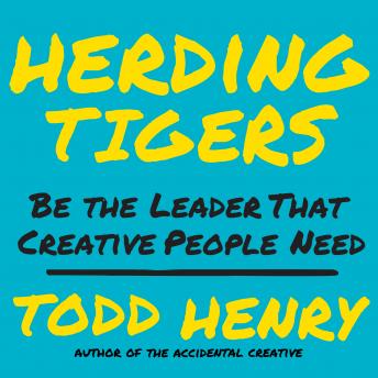 Herding Tigers: Be the Leader That Creative People Need, Todd Henry