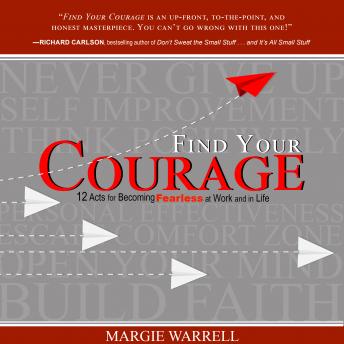 Find Your Courage: 12 Acts for Becoming Fearless at Work and in Life, Audio book by Margie Warrell