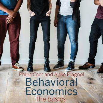 Behavioral Economics: The Basics, Audio book by Philip Corr, Anke Plagnol