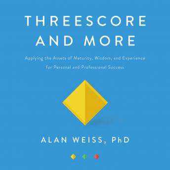Threescore and More: Applying the Assets of Maturity, Wisdom, and Experience for Personal and Professional Success, Audio book by Alan Weiss