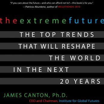 The Extreme Future: The Top Trends That Will Reshape the World in the Next 20 Years