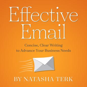 Effective Email: Concise, Clear Writing to Advance Your Business Needs, Audio book by Natasha Terk