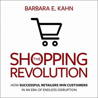 Download Shopping Revolution: How Successful Retailers Win Customers in an Era of Endless Disruption by Barbara E. Kahn
