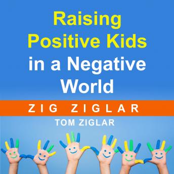 Raising Positive Kids in a Negative World, Zig Ziglar