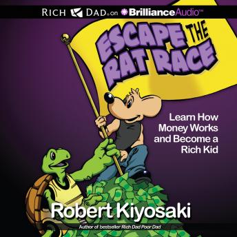Rich Dad's Escape the Rat Race: Learn How Money Works and Become a Rich Kid