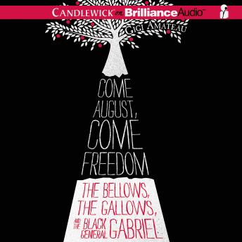 Come August, Come Freedom: The Bellows, The Gallows, and The Black General Gabriel, Gigi Amateau