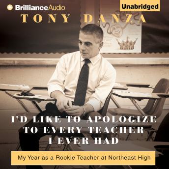 Download I'd Like to Apologize to Every Teacher I Ever Had: My Year as a Rookie Teacher at Northeast High by Tony Danza
