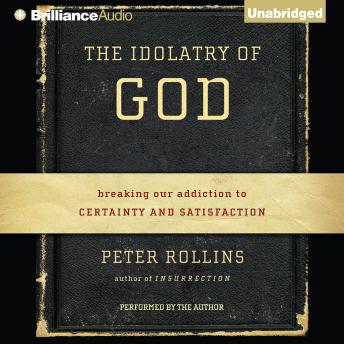 Download Idolatry of God: Breaking Our Addiction to Certainty and Satisfaction by Peter Rollins