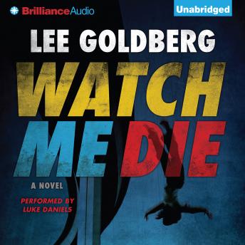 Watch Me Die: A Novel, Audio book by Lee Goldberg