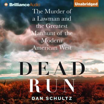 Dead Run: The Murder of a Lawman and the Greatest Manhunt of the Modern American West