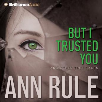 But I Trusted You: And Other True Cases, Audio book by Ann Rule