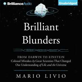 Brilliant Blunders: From Darwin to Einstein - Colossal Mistakes by Great Scientists That Changed Our Understanding of Life and the Universe, Audio book by Mario Livio