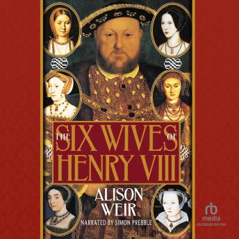 Six Wives of Henry VIII, Audio book by Alison Weir