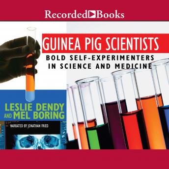 Guinea Pig Scientists: Bold Self-Experimenters in Science and Medicine