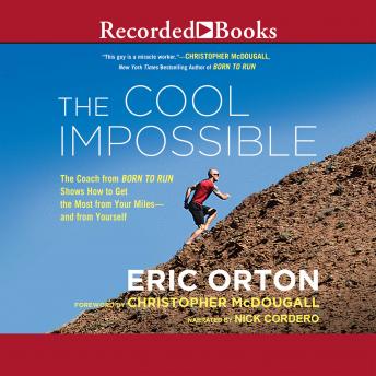 Cool Impossible: The Running Coach from Born to Run Shows How to Get the Most from Your Miles-and from Yourself, Eric Orton