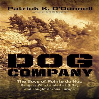 Dog Company: The Boys of Pointe du Hoc—the Rangers Who Accomplished D-Day’s Toughest Mission and Led the Way across Europe sample.