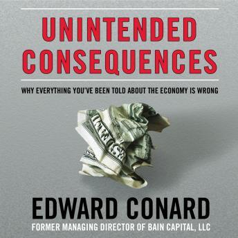 Listen Free To Unintended Consequences Why Everything You Ve Been Told About The Economy Is Wrong By Edward Conard With A Free Trial