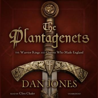 The Plantagenets: The Warrior Kings and Queens Who Made England