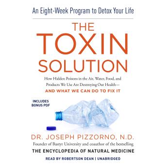 The Toxin Solution: How Hidden Poisons in the Air, Water, Food, and Products We Use Are Destroying Our Health—and What We Can Do to Fix It