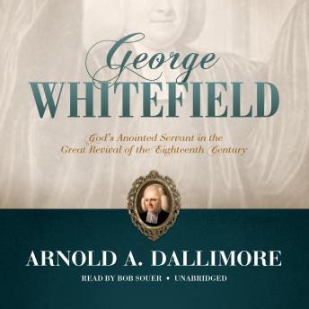 George Whitefield: God’s Anointed Servant in the Great Revival of the Eighteenth Century, Arnold A. Dallimore