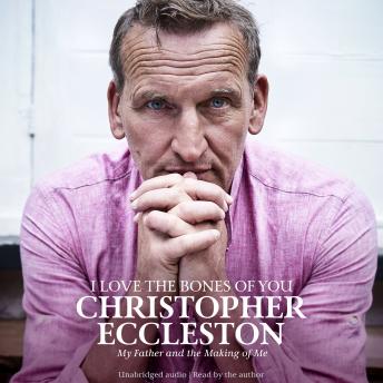 Listen Best Audiobooks Memoir I Love the Bones of You: My Father And The Making Of Me by Christopher Eccleston Free Audiobooks Memoir free audiobooks and podcast
