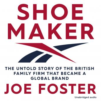Shoemaker: The Untold Story of the British Family Firm that Became a Global Brand, Joe Foster