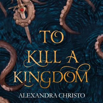 Download To Kill a Kingdom: TikTok made me buy it! The dark and romantic YA fantasy for fans of Leigh Bardugo and Sarah J Maas by Alexandra Christo