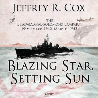 Blazing Star, Setting Sun: The Guadalcanal-Solomons Campaign November 1942–March 1943
