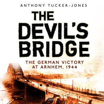 The Devil's Bridge: The German Victory at Arnhem, 1944