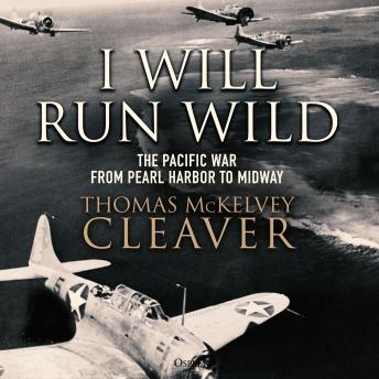 I Will Run Wild: The Pacific War from Pearl Harbor to Midway