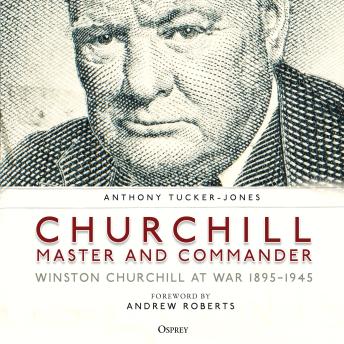 Churchill, Master and Commander: Winston Churchill at War 1895–1945