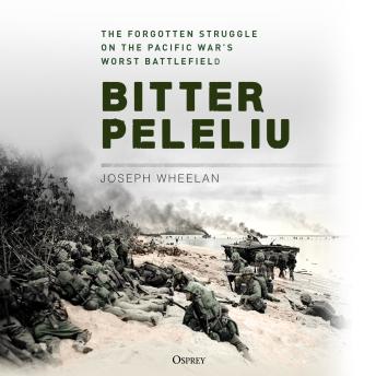 Bitter Peleliu: The Forgotten Struggle on the Pacific War's Worst Battlefield