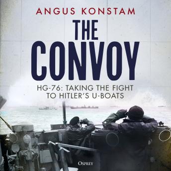 The Convoy: HG-76: Taking the Fight to Hitler's U-boats