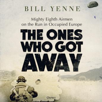 The Ones Who Got Away: Mighty Eighth Airmen on the Run in Occupied Europe
