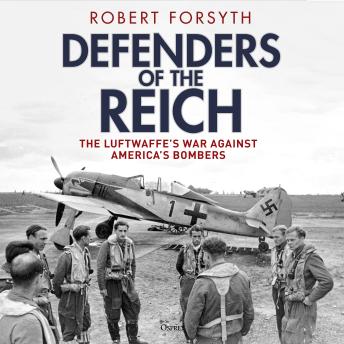 Defenders of the Reich: The Luftwaffe’s War Against America’s Bombers