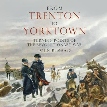 From Trenton to Yorktown: Turning Points of the Revolutionary War