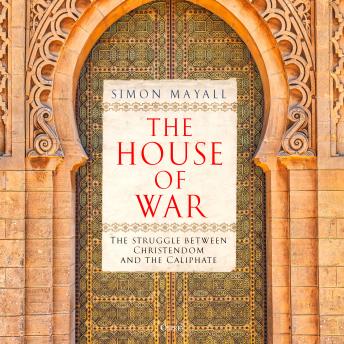 The House of War: The Struggle between Christendom and the Caliphate