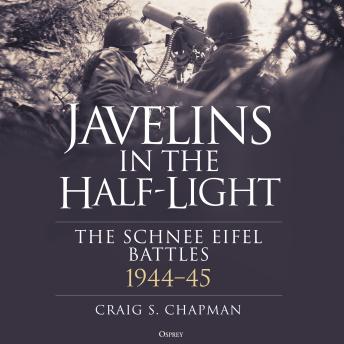 Javelins in the Half-Light: The Schnee Eifel Battles, 1944-45