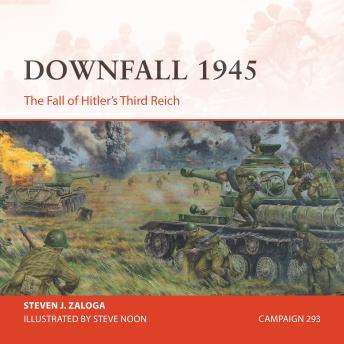 Osprey Campaign Series: Downfall 1945: The Fall of Hitler’s Third Reich