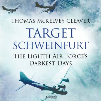 Target Schweinfurt: The Eighth Air Force's Darkest Days