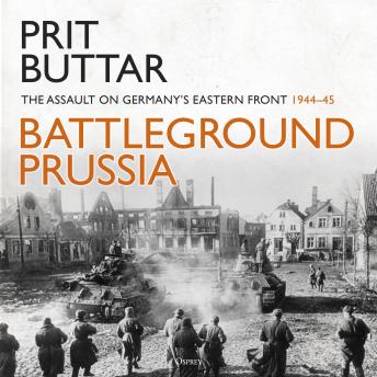 Battleground Prussia: The Assault on Germany's Eastern Front 1944–45