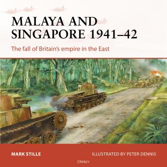 Osprey Campaign Series: Malaya and Singapore 1941-42: The fall of Britain’s empire in the East