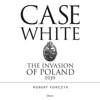 Case White: The Invasion of Poland 1939