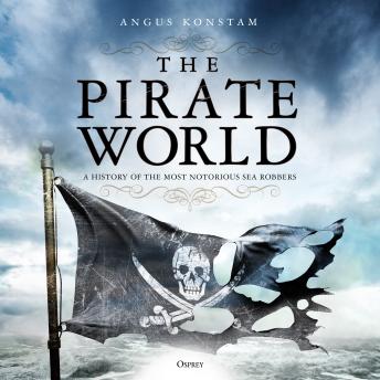 The Pirate World: A History of the Most Notorious Sea Robbers