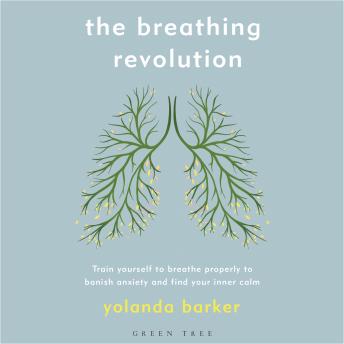 The Breathing Revolution: Train yourself to breathe properly to banish anxiety and find your inner calm