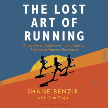 The Lost Art of Running: A Journey to Rediscover the Forgotten Essence of Human Movement